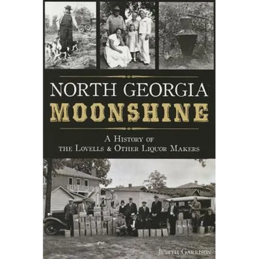 North Georgia Moonshine: A History of the Lovells & Other Liquor Makers