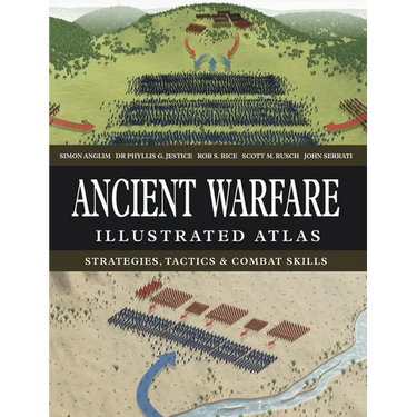 Ancient Warfare Illustrated Atlas: Strategies, Tactics & Combat Skills