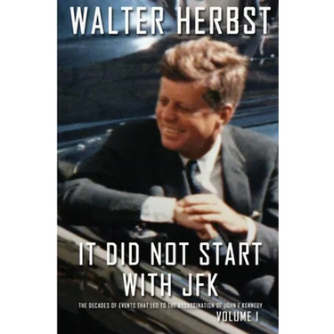 It Did Not Start With JFK Volume 1: The Decades of Events that Led to the Assassination of John F Kennedy