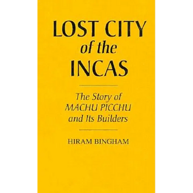 Lost City of the Incas: The Story of Machu Picchu and Its Builders