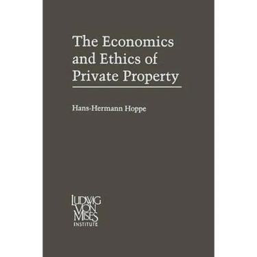 The Economics and Ethics of Private Property: Studies in Political Economy and Philosophy
