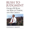 Rush to Judgment: George W. Bush, the War on Terror, and His Critics