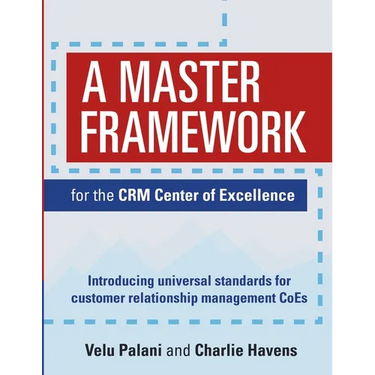 A Master Framework for the CRM Center of Excellence: Introducing Universal Standards for Customer Relationship Management CoEs