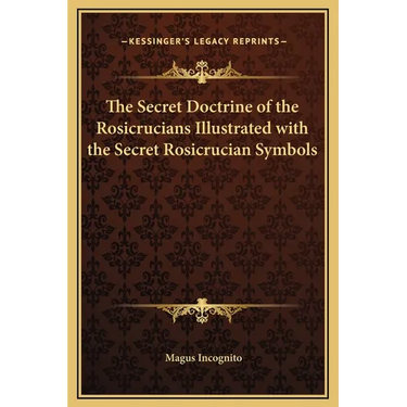 The Secret Doctrine of the Rosicrucians Illustrated with the Secret Rosicrucian Symbols