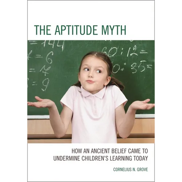 The Aptitude Myth: How an Ancient Belief Came to Undermine Children's Learning Today