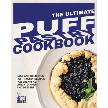 The Ultimate Puff Pastry Cookbook: Easy and Delicious Puff Pastry Recipes for Breakfast, Lunch, Dinner and Dessert