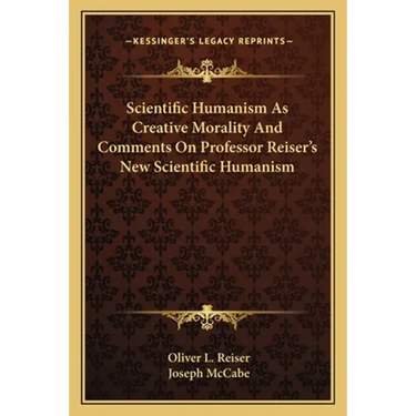 Scientific Humanism As Creative Morality And Comments On Professor Reiser's New Scientific Humanism