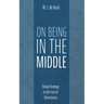 On Being in the Middle: Doing Theology in the Face of Uncertainty