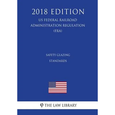Safety Glazing Standards (US Federal Railroad Administration Regulation) (FRA) (2018 Edition)