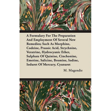 A Formulary For The Preparation And Employment Of Several New Remedies;Such As Morphine, Codeine, Prussic Acid, Strychnine, Veratrine, Hydrocyanic Eth