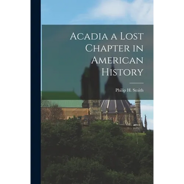 Acadia a Lost Chapter in American History