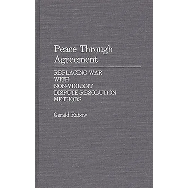 Peace Through Agreement: Replacing War With Non-Violent Dispute-Resolution Methods
