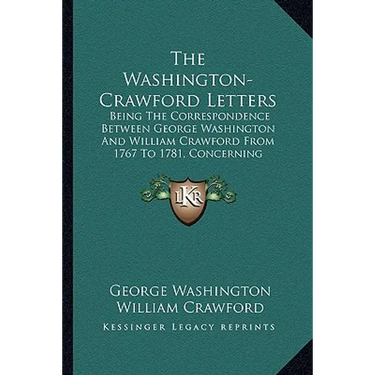 The Washington-Crawford Letters: Being The Correspondence Between George Washington And William Crawford From 1767 To 1781, Concerning Western Lands