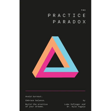 The Practice Paradox: Avoid Burnout. Embrace Balance. Build the Practice of Your Dreams.