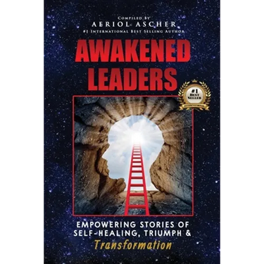 Awakened Leaders: Empowering Stories of Self-Healing, Triumph and Transformation