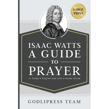 Isaac Watts A Guide to Prayer: In Today's English and with a Study Guide (LARGE PRINT)