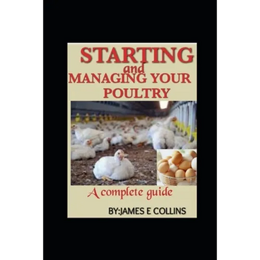 Starting and Managing Your Poultry: A comprehensive book for poultry production and management