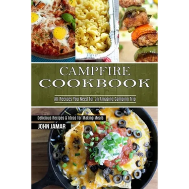 Campfire Cookbook: Delicious Recipes & Ideas for Making Meals (All Recipes You Need for an Amazing Camping Trip)