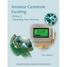 Amateur Gemstone Faceting Volume 2: Expanding Your Horizons