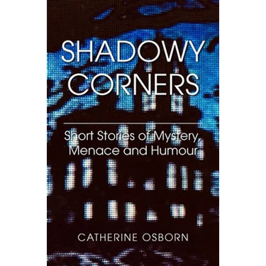 Shadowy Corners: Short Stories of Mystery, Menace and Humour