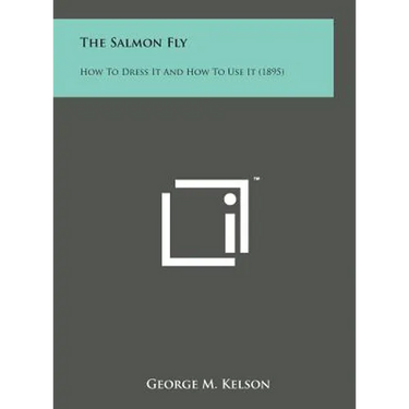 The Salmon Fly: How to Dress It and How to Use It (1895)