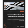 Salesforce Sales Cloud - An Implementation Handbook: A practical guide from design to deployment for driving success in sales