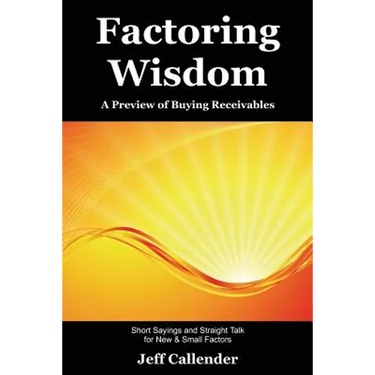 Factoring Wisdom: A Preview of Buying Receivables: Short Sayings and Straight Talk for New & Small Factors