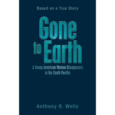 Gone to Earth a Young American Woman Disappears in the South Pacific: Based on a True Story