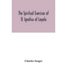 The spiritual exercises of St. Ignatius of Loyola