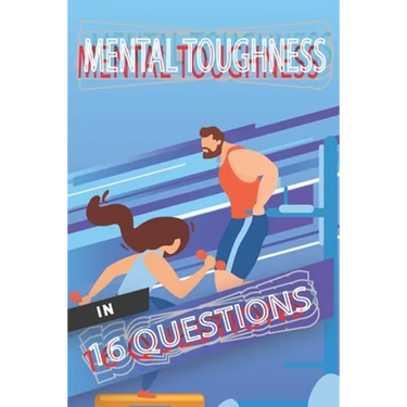Mental Toughness In 16 Questions: Mental Training For Athletes, Mental Training For Sports