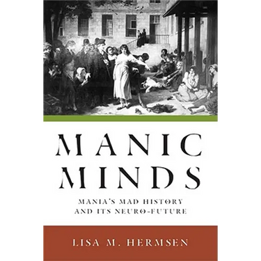 Manic Minds: Mania's Mad History and Its Neuro-Future