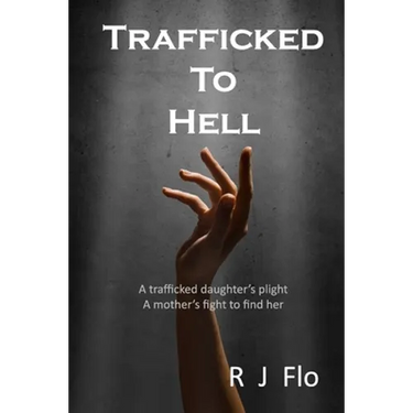 Trafficked to Hell: A trafficked daughter's plight. A mother's fight to find her