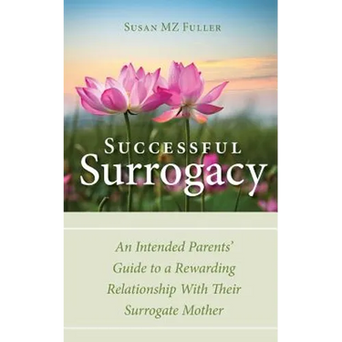 Successful Surrogacy: An Intended Parents' Guide to a Rewarding Relationship With Their Surrogate Mother