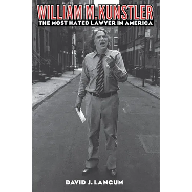 William M. Kunstler: The Most Hated Lawyer in America