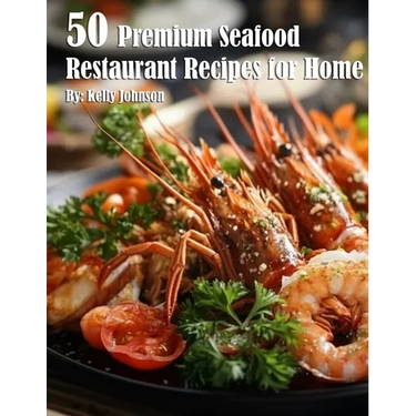 50 Premium Seafood Restaurant Recipes for Home