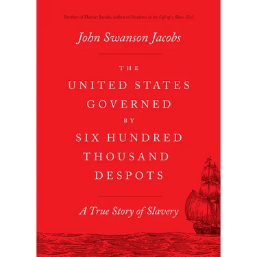 The United States Governed by Six Hundred Thousand Despots: A True Story of Slavery