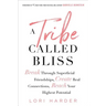 A Tribe Called Bliss: Break Through Superficial Friendships, Create Real Connections, Reach Your Highest Potential