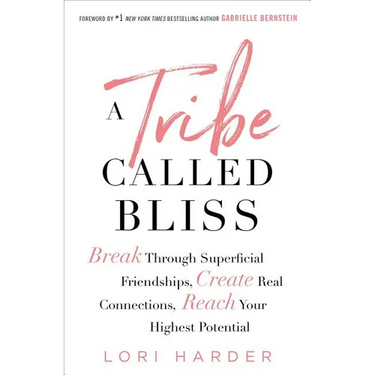 A Tribe Called Bliss: Break Through Superficial Friendships, Create Real Connections, Reach Your Highest Potential