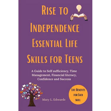 Rise to Independence Essential Life Skills for Teens: A Guide to Self sufficiency, Time Management, Financial literacy, Confidence and Success