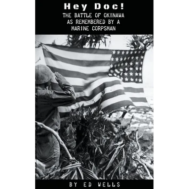 Hey Doc! The Battle of Okinawa as Remembered by a Marine Corpsman