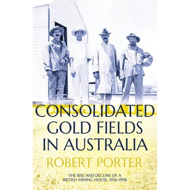 Consolidated Gold Fields in Australia: The Rise and Decline of a British Mining House, 1926-1998