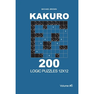 Kakuro - 200 Logic Puzzles 12x12 (Volume 6)