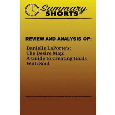 Review and Analysis of: : Danielle LaPorte's: The Desire Map: A Guide to Creating Goals With Soul