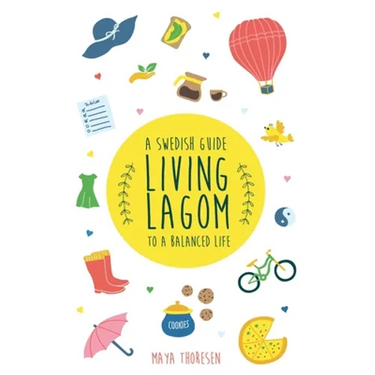 Living Lagom: A Swedish Guide to a Balanced Life