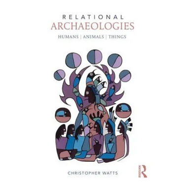 Relational Archaeologies: Humans, Animals, Things