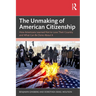 The Unmaking of American Citizenship: How Americans Learned Not to Love Their Country and What Can Be Done About It