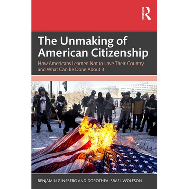 The Unmaking of American Citizenship: How Americans Learned Not to Love Their Country and What Can Be Done About It