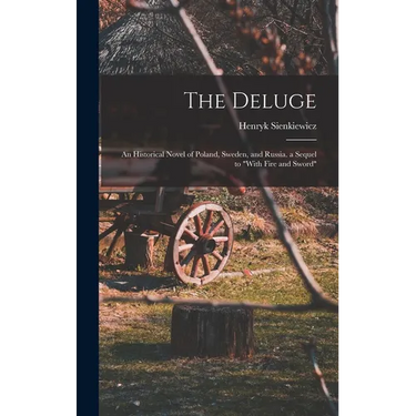 The Deluge: An Historical Novel of Poland, Sweden, and Russia. a Sequel to "With Fire and Sword"