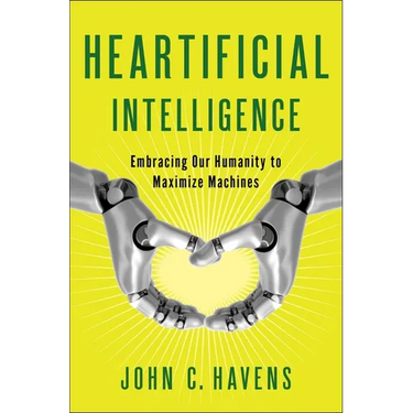 Heartificial Intelligence: Embracing Our Humanity to Maximize Machines