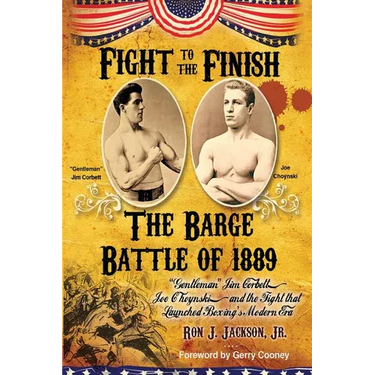 Fight To The Finish - The Barge Battle of 1889: The Barge Battle of 1889: "Gentleman" Jim Corbett, Joe Choynski, and the Fight that Launched Boxing's